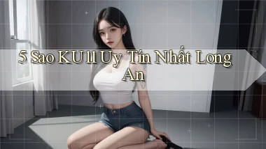 5 sao ku11 uy tín nhất Long An