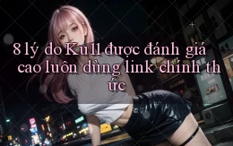 8 lý do Ku11 được đánh giá cao luôn dùng link chính thức