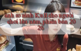 ảnh so sánh Ku11 cho người chơi lâu năm, phiên bản 2026