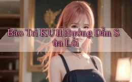 bảo trì ku11 hướng dẫn sửa lỗi