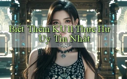 biết thêm ku11 thực hư uy tín nhất