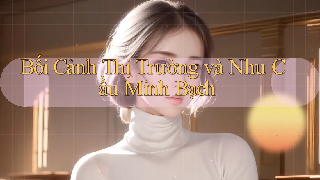Bối Cảnh Thị Trường và Nhu Cầu Minh Bạch