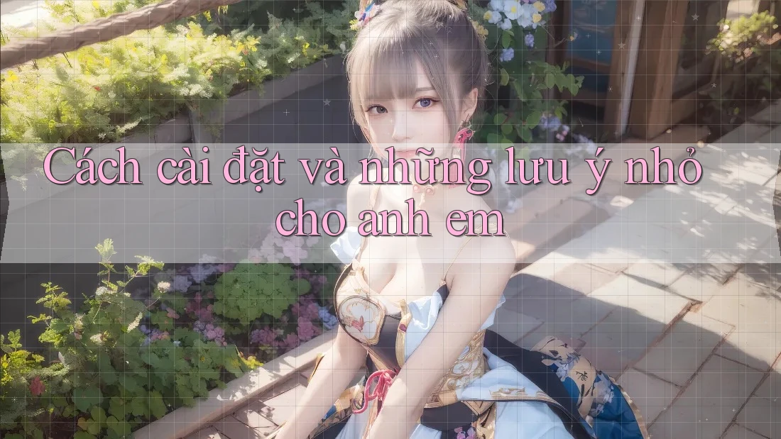 Cách cài đặt và những lưu ý nhỏ cho anh em Cách cài đặt và những lưu ý nhỏ cho anh em