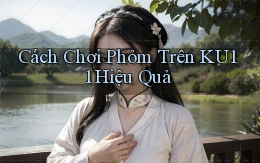 cách chơi phỏm trên ku11 hiệu quả