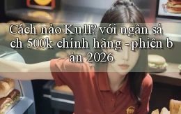 Cách nào Ku11 với ngân sách 500k chính hãng   phiên bản 2026