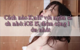 Cách nào Ku11 với ngân sách nhỏ iOS 15, điểm cộng lớn nhất