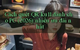 Cách quét QR ku11 dành cho PC (2026) nhiều ưu đãi nhất