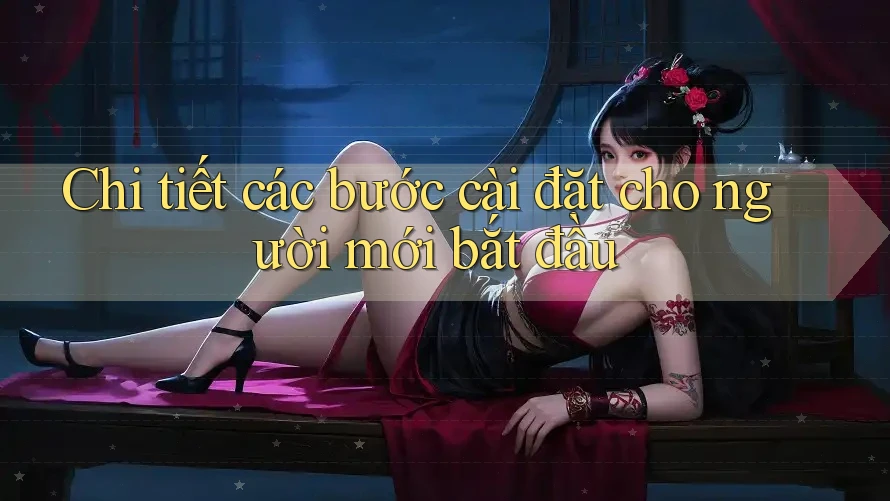 Chi tiết các bước cài đặt cho người mới bắt đầu