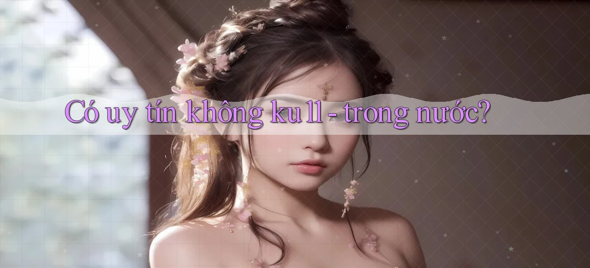 Có uy tín không ku11   trong nước