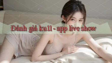 Đánh giá ku11   app live show