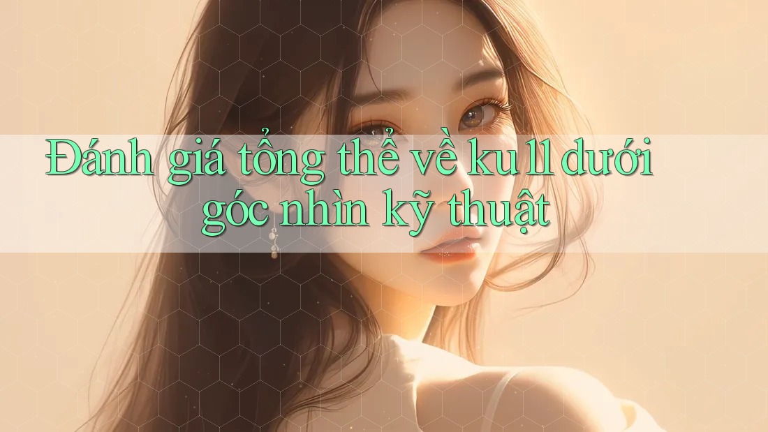 Đánh giá tổng thể về ku11 dưới góc nhìn kỹ thuật