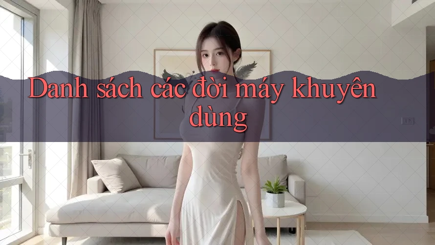 Danh sách các đời máy khuyên dùng