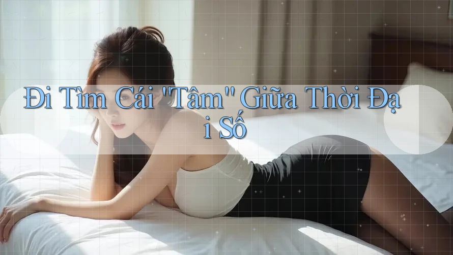 Đi Tìm Cái “Tâm” Giữa Thời Đại Số