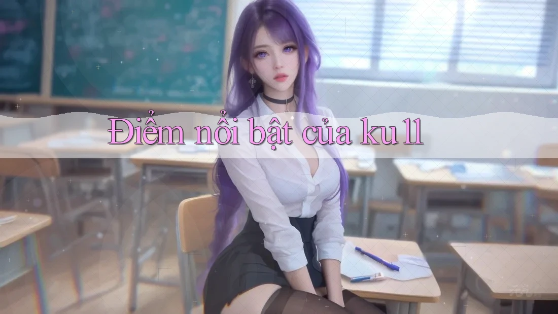 Điểm nổi bật của ku11