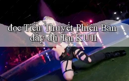đọc tiểu thuyết phiên bản đầy đủ tại ku11