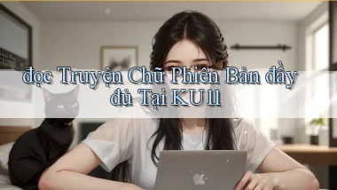 đọc truyện chữ phiên bản đầy đủ tại ku11