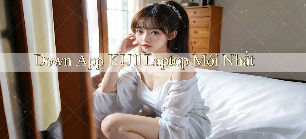 down app ku11 laptop mới nhất