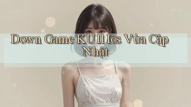 down game ku11 ios vừa cập nhật