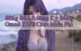 đừng bỏ lỡ đăng ký bằng gmail ku11 code miễn phí