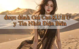 được đánh giá cao ku11 uy tín nhất Điện Biên