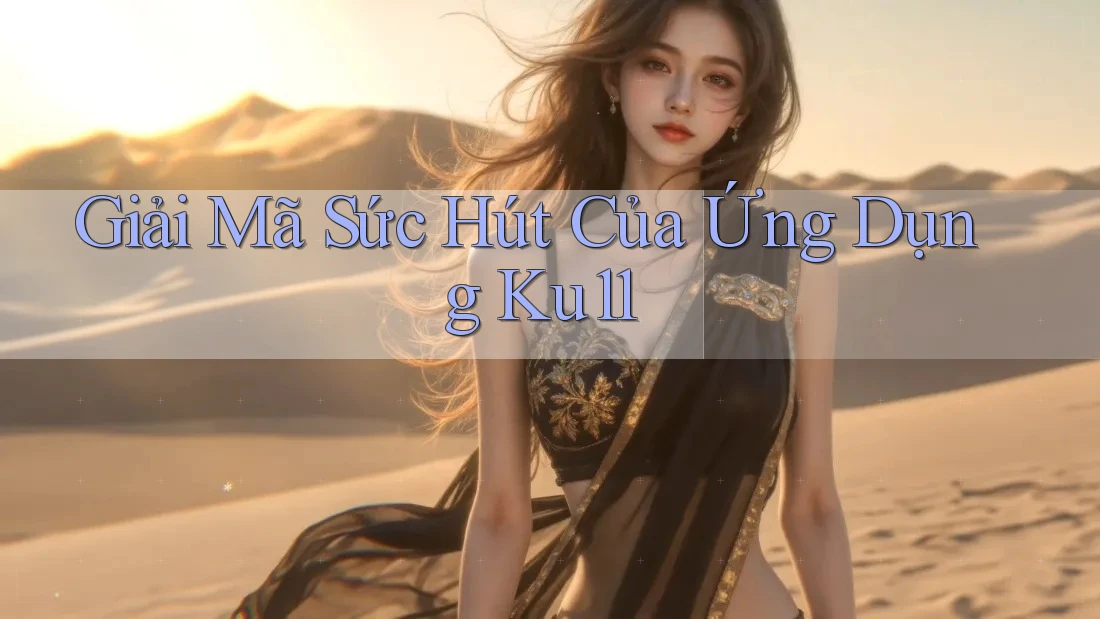 Giải Mã Sức Hút Của Ứng Dụng Ku11