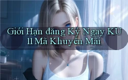 giới hạn đăng ký ngay ku11 mã khuyến mãi