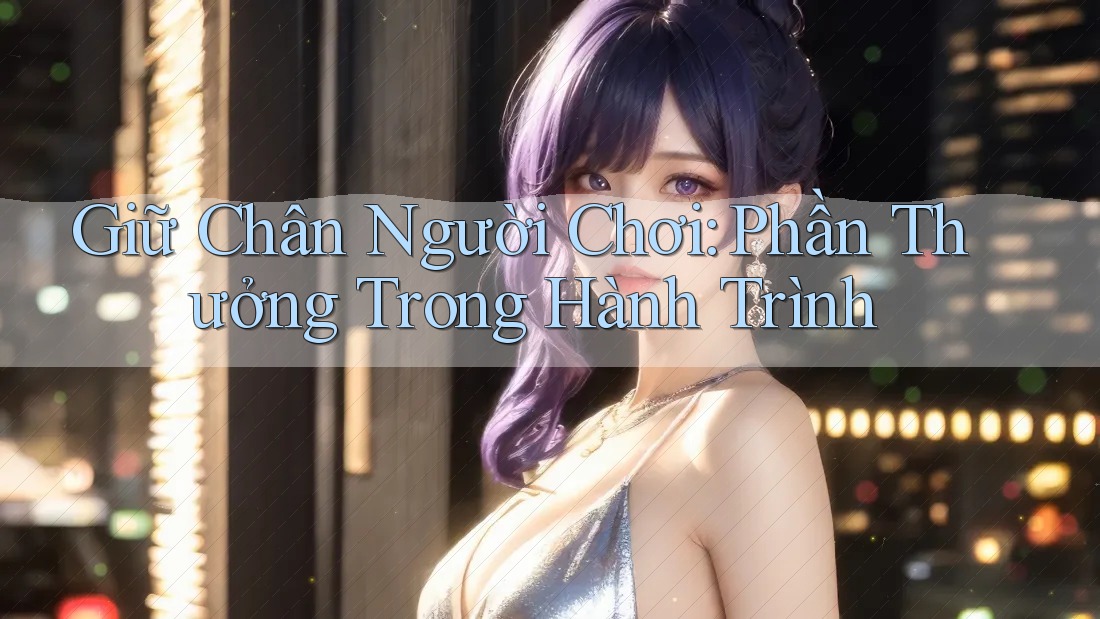 Giữ Chân Người Chơi: Phần Thưởng Trong Hành Trình Giữ Chân Người Chơi: Phần Thưởng Trong Hành Trình