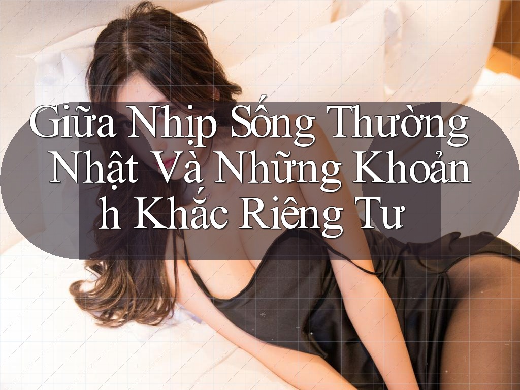 Giữa Nhịp Sống Thường Nhật Và Những Khoảnh Khắc Riêng Tư