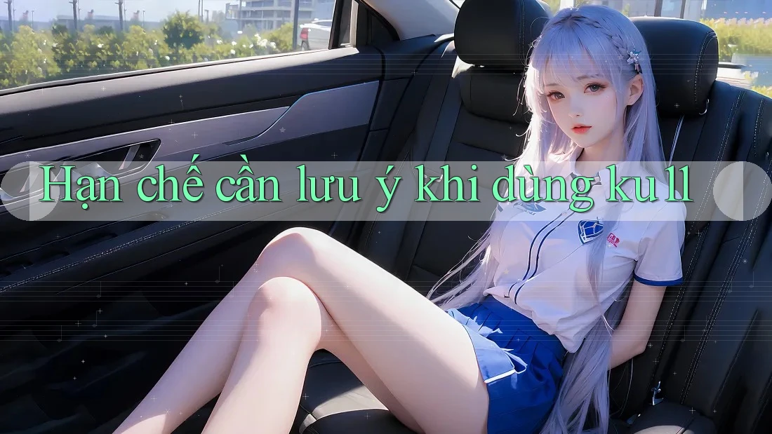 Hạn chế cần lưu ý khi dùng Ku11