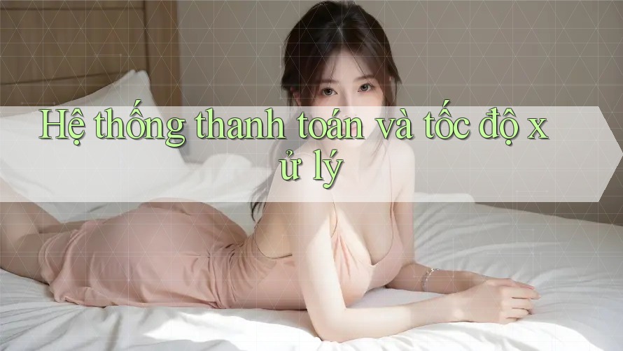 Hệ thống thanh toán và tốc độ xử lý
