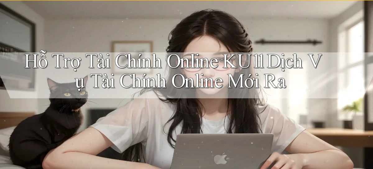 hỗ trợ tài chính online ku11 dịch vụ tài chính online mới ra