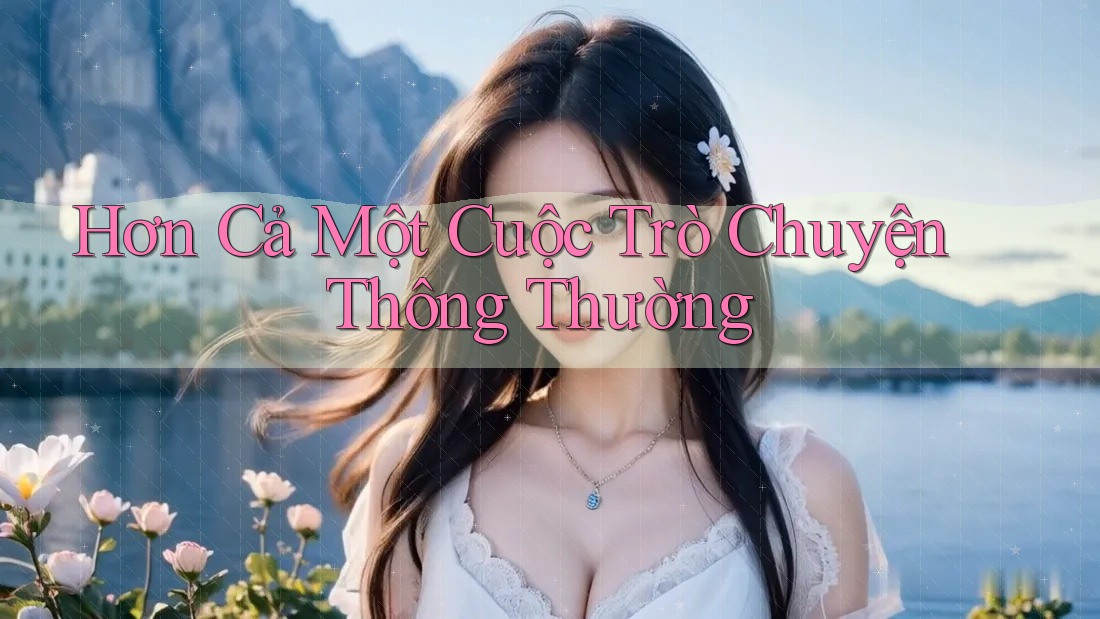 Hơn Cả Một Cuộc Trò Chuyện Thông Thường Hơn Cả Một Cuộc Trò Chuyện Thông Thường