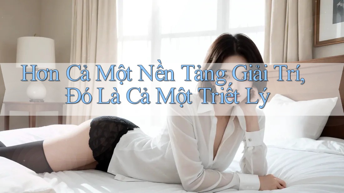 Hơn Cả Một Nền Tảng Giải Trí, Đó Là Cả Một Triết Lý Hơn Cả Một Nền Tảng Giải Trí, Đó Là Cả Một Triết Lý