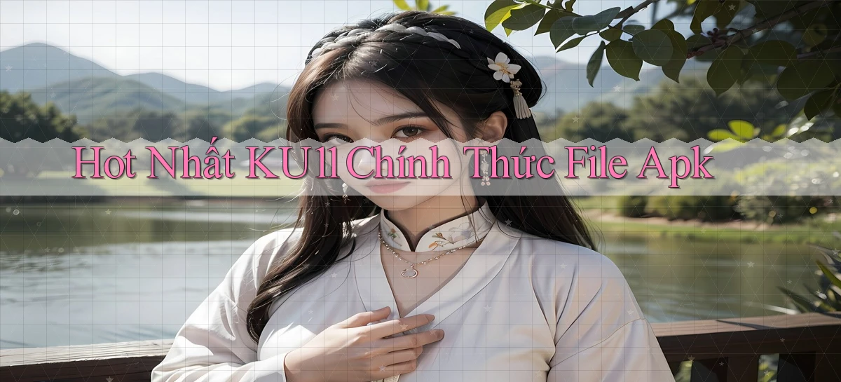 hot nhất ku11 chính thức file apk