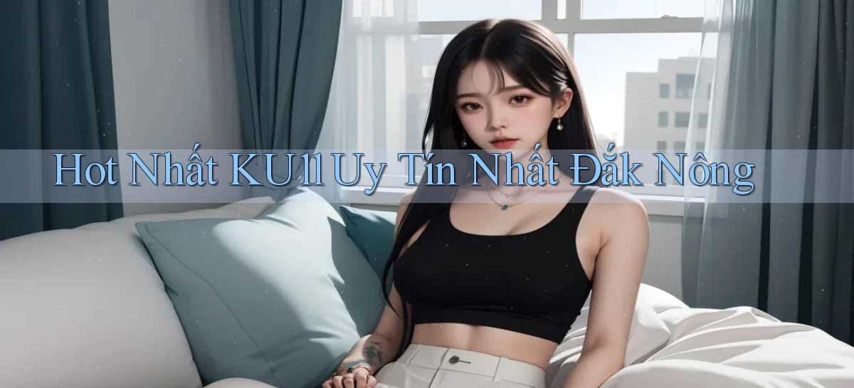 hot nhất ku11 uy tín nhất Đắk Nông