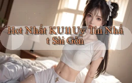hot nhất ku11 uy tín nhất Sài Gòn