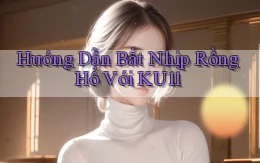 hướng dẫn bắt nhịp rồng hổ với ku11