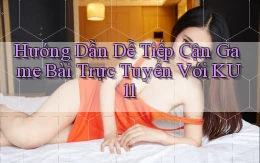 hướng dẫn dễ tiếp cận game bài trực tuyến với ku11