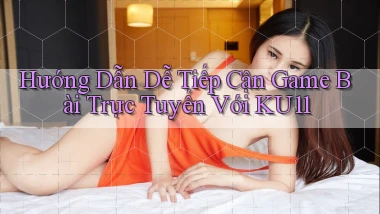 hướng dẫn dễ tiếp cận game bài trực tuyến với ku11