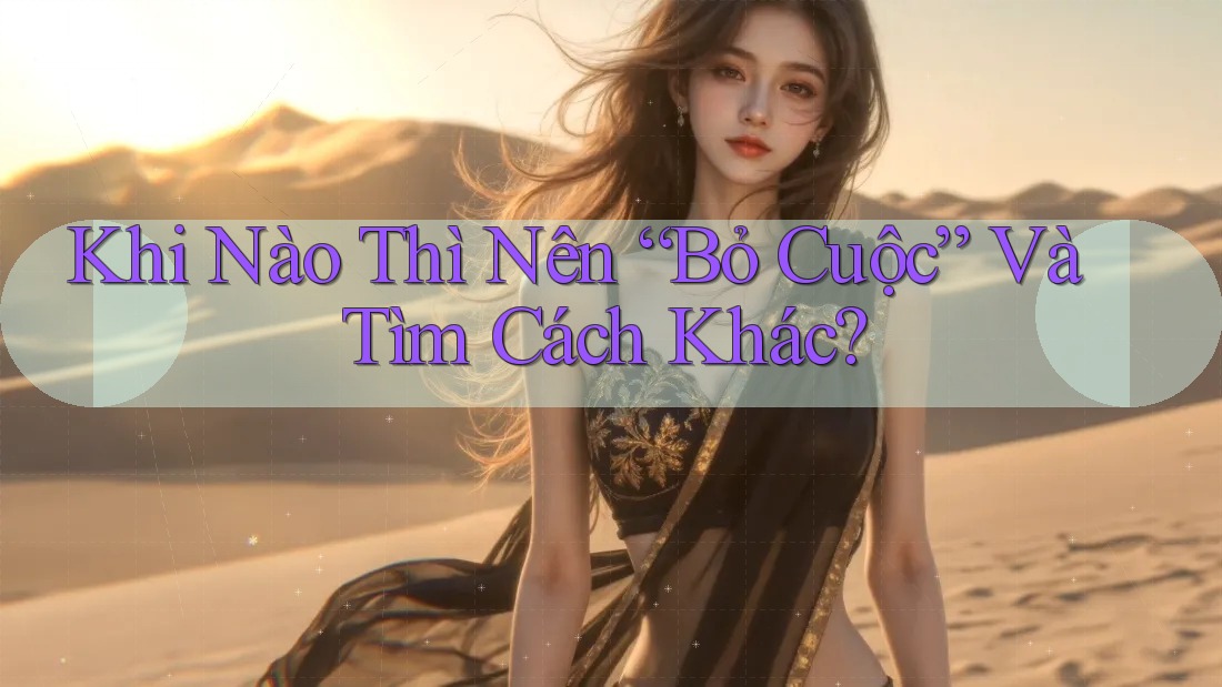 Khi Nào Thì Nên “Bỏ Cuộc” Và Tìm Cách Khác?
