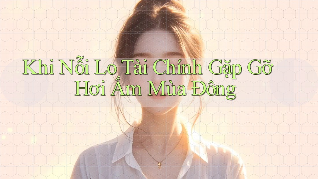 Khi Nỗi Lo Tài Chính Gặp Gỡ Hơi Ấm Mùa Đông