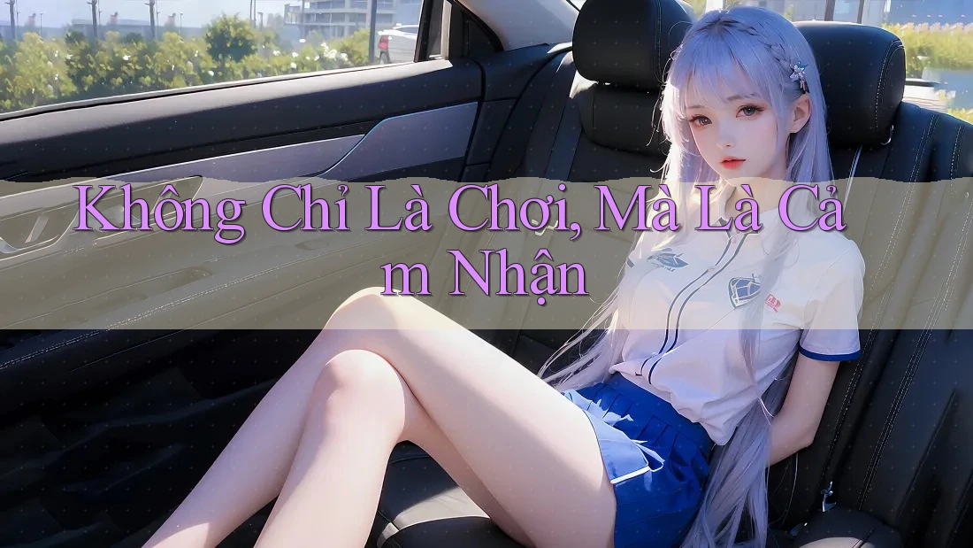 Không Chỉ Là Chơi, Mà Là Cảm Nhận