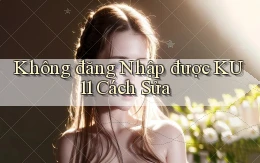 không đăng nhập được ku11 cách sửa
