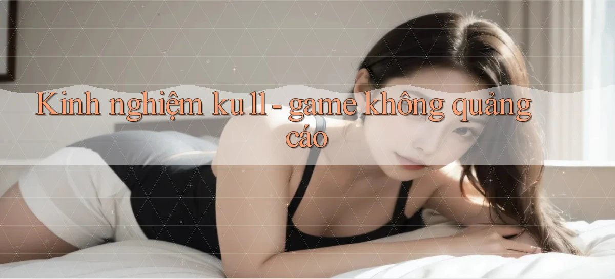 ku11   App Game Online   Tải Xuống An Toàn