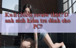 ku11 (2026) review thật danh sách kiểm tra dành cho PC