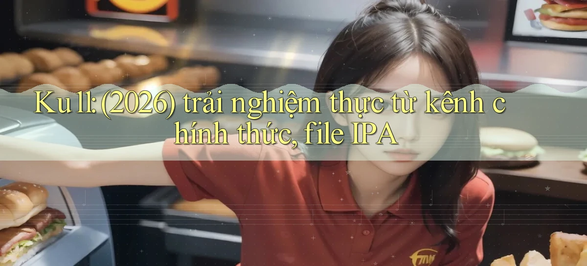 Ku11 (2026) trải nghiệm thực từ kênh chính thức, file IPA