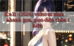 Ku11 (2026) video so sánh nhanh gọn, giao diện thân thiện