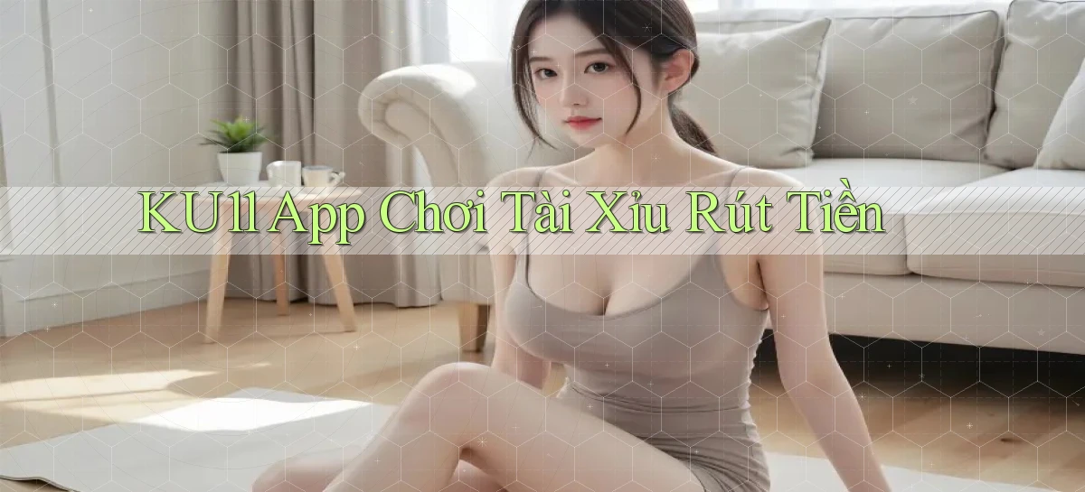 ku11 app chơi tài xỉu rút tiền