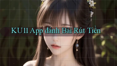 ku11 app đánh bài rút tiền