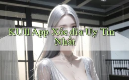 ku11 app xóc đĩa uy tín nhất